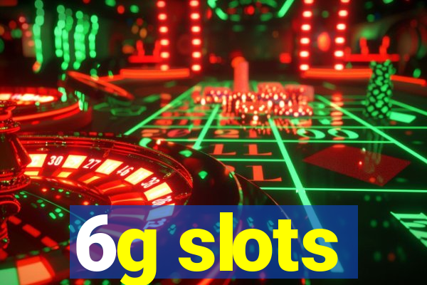 6g slots